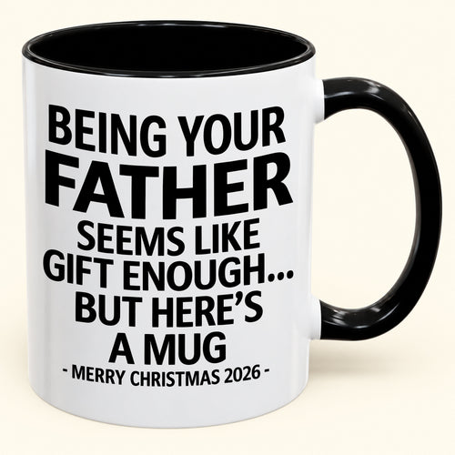 Being Your Father Is Gift Enough - Funny Christmas 2026 - Gift Accent Coffee Mug (SKU2610-09)