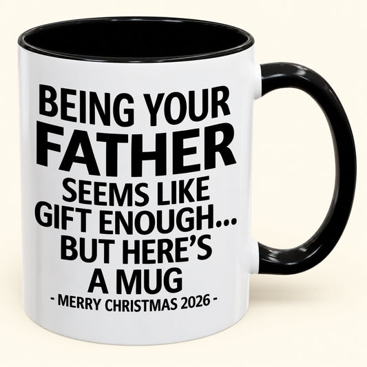 Being Your Father Is Gift Enough - Funny Christmas 2026 - Gift Accent Coffee Mug (SKU2610-09)