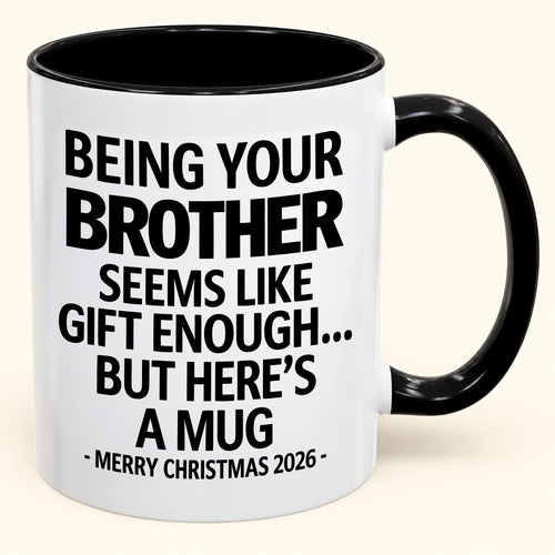 Being Your Brother Is Gift Enough - Funny Christmas 2026 - Gift Accent Coffee Mug (SKU2610-16)
