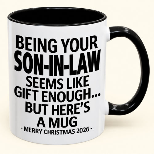 Being Your Son-in-law Is Gift Enough - Funny Christmas 2026 - Gift Accent Coffee Mug (SKU2610-125)