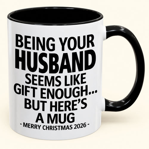 Being Your Husband Is Gift Enough - Funny Christmas 2026 - Gift Accent Coffee Mug (SKU2610-85)