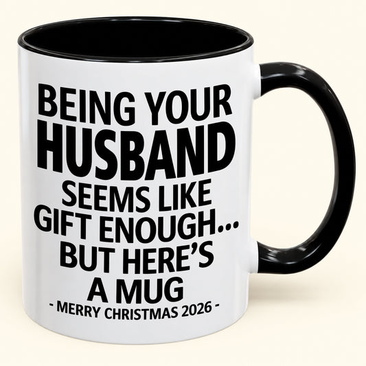 Being Your Husband Is Gift Enough - Funny Christmas 2026 - Gift Accent Coffee Mug (SKU2610-85)