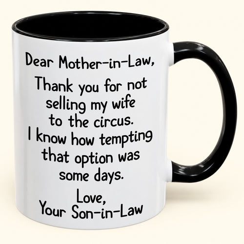 Dear Mother-in-Law,  Thank you for not selling my wife to the circus- Funny Gift Mug - ( SKU2610-867)