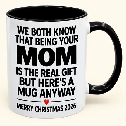 Being Your Mom Is The Real Gift – Funny Christmas 2026 – Gift From Mom To Son Daughter – Coffee Mug (SKU2610-168)