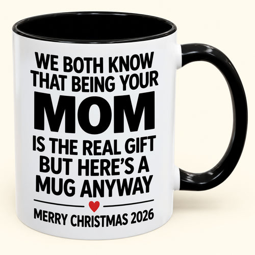 Being Your Mom Is The Real Gift – Funny Christmas 2026 – Gift From Mom To Son Daughter – Coffee Mug (SKU2610-168)