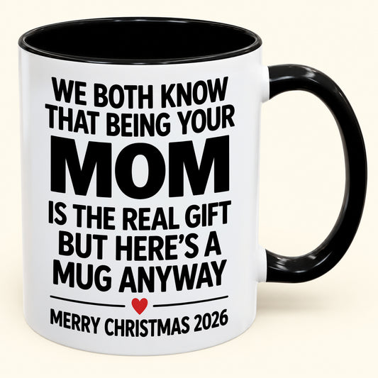 Being Your Mom Is The Real Gift – Funny Christmas 2026 – Gift From Mom To Son Daughter – Coffee Mug (SKU2610-168)