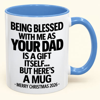 Being Blessed With Me As Your Dad Is A Gift Itself - Funny Christmas 2026 - Gift Accent Coffee Mug (SKU2610-148)