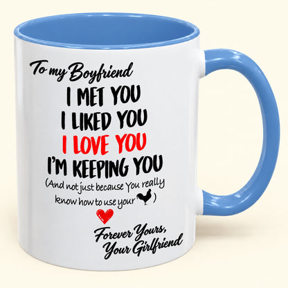 To My Boyfriend – I'm Keeping You Forever – Funny Love Gift From Girlfriend – Accent Coffee Mug (SKU2610-183)