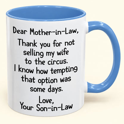 Dear Mother-in-Law,  Thank you for not selling my wife to the circus- Funny Gift Mug - ( SKU2610-867)