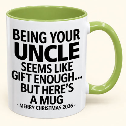 Being Your Uncle Is Gift Enough - Funny Christmas 2026 - Gift Accent Coffee Mug (SKU2610-65)