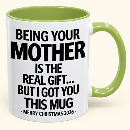 BEING YOUR MOTHER IS THE  REAL GIFT... BUT I GOT YOU THIS MUG MERRY CHRISTMAS 2026 (SKU2610-833)