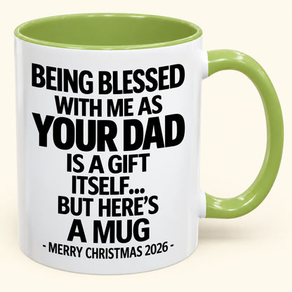 Being Blessed With Me As Your Dad Is A Gift Itself - Funny Christmas 2026 - Gift Accent Coffee Mug (SKU2610-148)