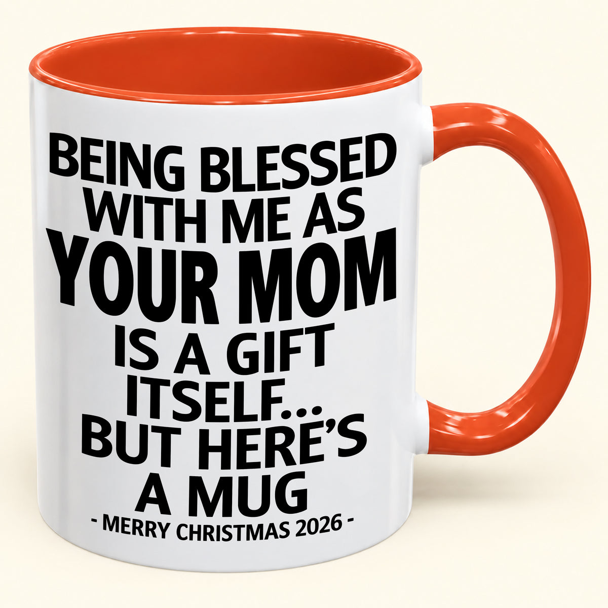 Being Blessed With Me As Your Mom Is A Gift Itself - Funny Christmas 2026 - Gift Accent Coffee Mug (SKU2610-147)