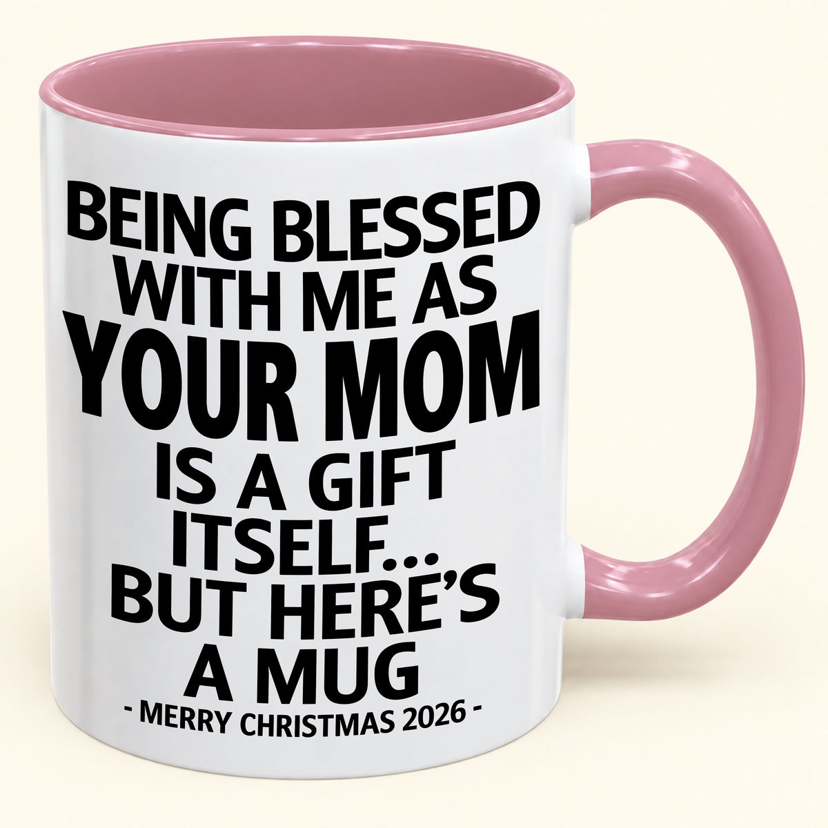 Being Blessed With Me As Your Mom Is A Gift Itself - Funny Christmas 2026 - Gift Accent Coffee Mug (SKU2610-147)
