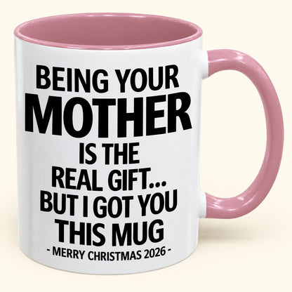 BEING YOUR MOTHER IS THE  REAL GIFT... BUT I GOT YOU THIS MUG MERRY CHRISTMAS 2026 (SKU2610-833)