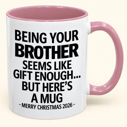 Being Your Brother Is Gift Enough - Funny Christmas 2026 - Gift Accent Coffee Mug (SKU2610-16)