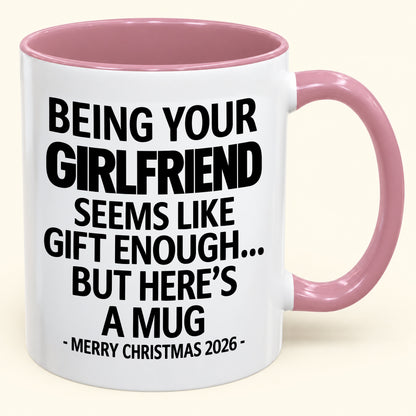Being Your Girlfriend Is Gift Enough - Funny Christmas 2026 - Gift Accent Coffee Mug (SKU2610-124)