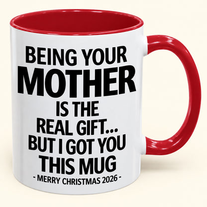 BEING YOUR MOTHER IS THE  REAL GIFT... BUT I GOT YOU THIS MUG MERRY CHRISTMAS 2026 (SKU2610-833)