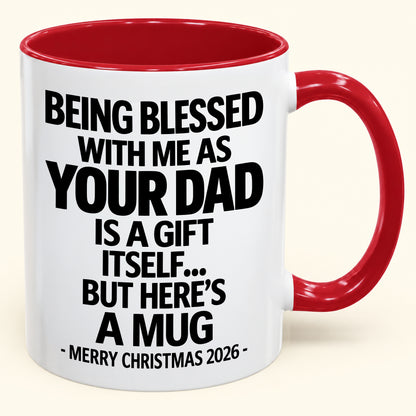 Being Blessed With Me As Your Dad Is A Gift Itself - Funny Christmas 2026 - Gift Accent Coffee Mug (SKU2610-148)
