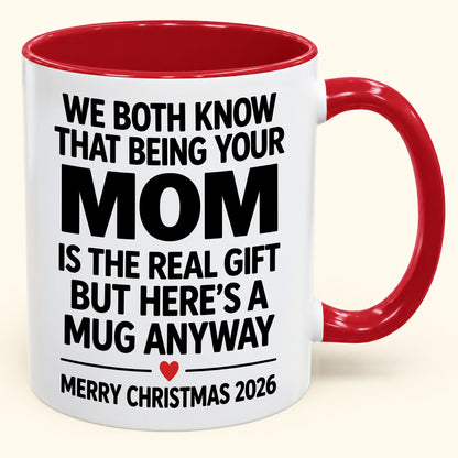 Being Your Mom Is The Real Gift – Funny Christmas 2026 – Gift From Mom To Son Daughter – Coffee Mug (SKU2610-168)