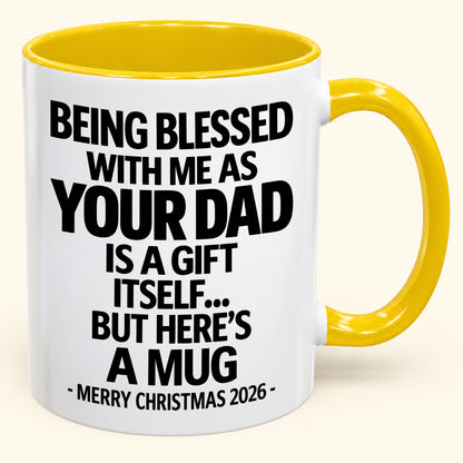 Being Blessed With Me As Your Dad Is A Gift Itself - Funny Christmas 2026 - Gift Accent Coffee Mug (SKU2610-148)