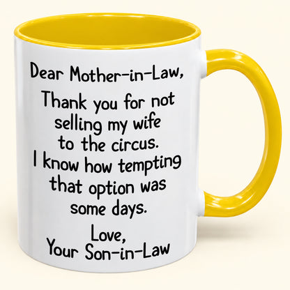 Dear Mother-in-Law,  Thank you for not selling my wife to the circus- Funny Gift Mug - ( SKU2610-867)